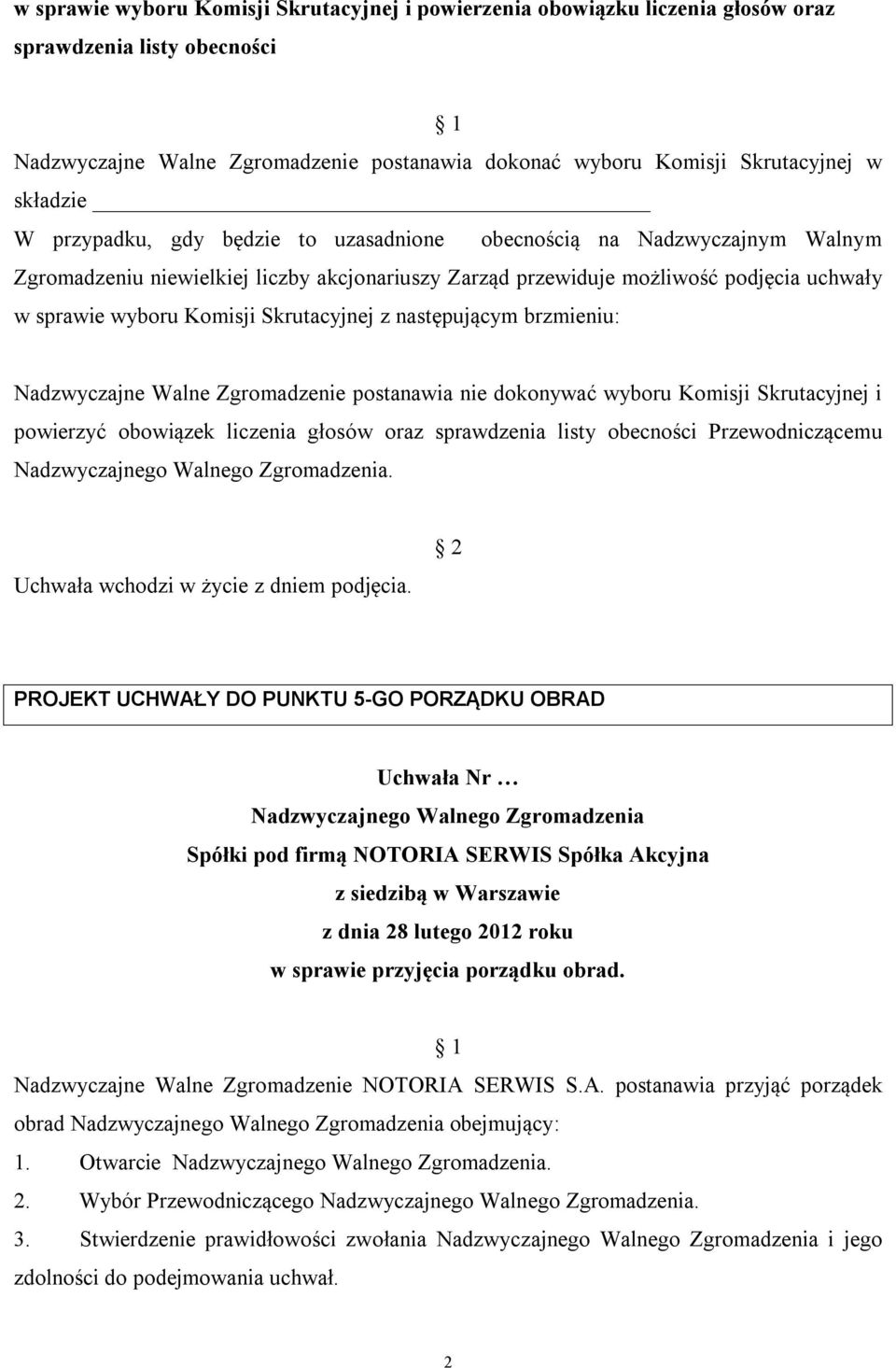 Skrutacyjnej z następującym brzmieniu: Nadzwyczajne Walne Zgromadzenie postanawia nie dokonywać wyboru Komisji Skrutacyjnej i powierzyć obowiązek liczenia głosów oraz sprawdzenia listy obecności