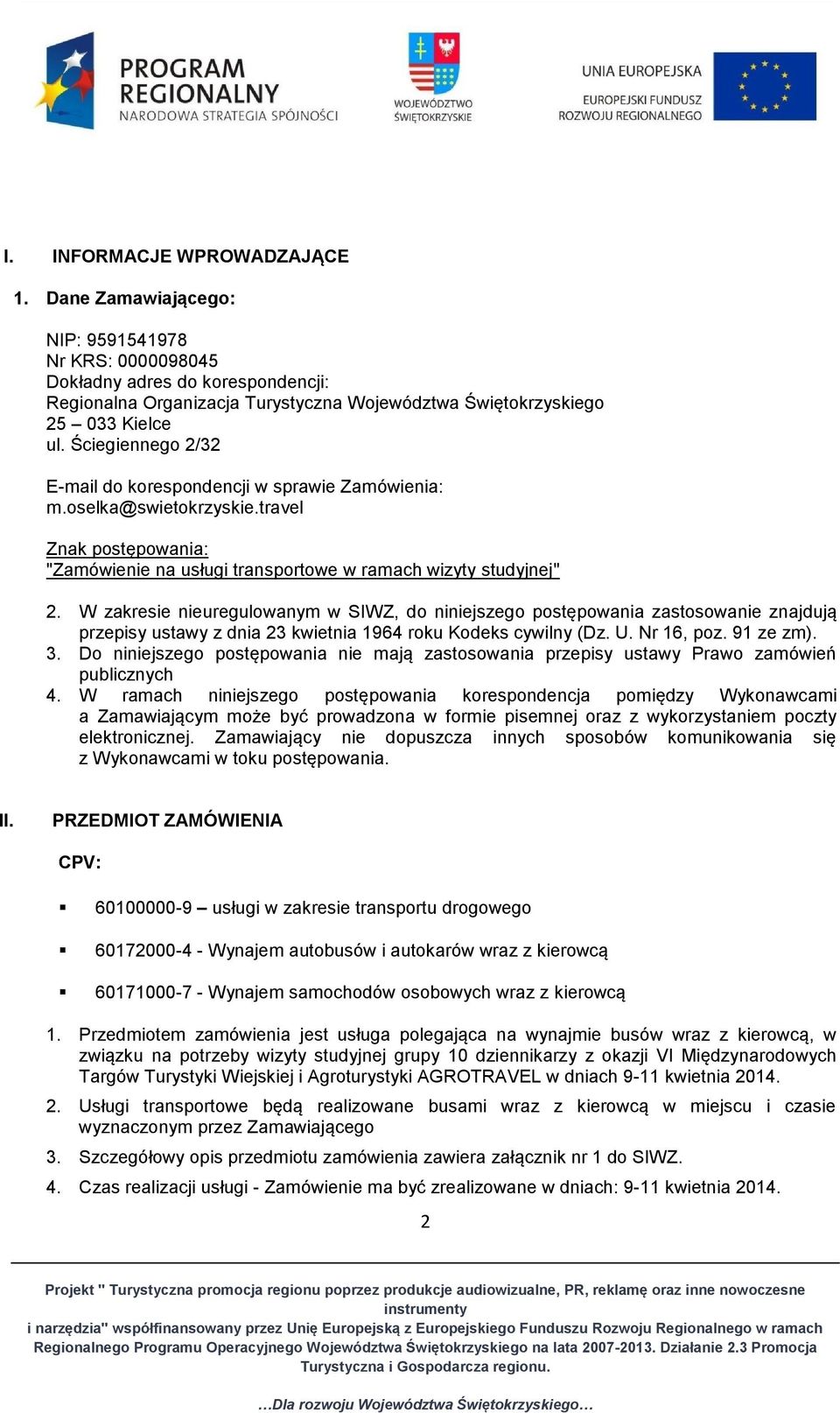 Ściegiennego 2/32 E-mail do korespondencji w sprawie Zamówienia: m.oselka@swietokrzyskie.travel Znak postępowania: "Zamówienie na usługi transportowe w ramach wizyty studyjnej" 2.