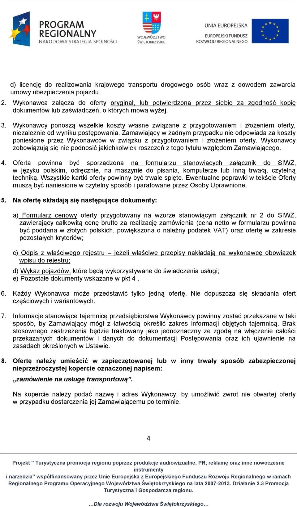 Wykonawcy ponoszą wszelkie koszty własne związane z przygotowaniem i złożeniem oferty, niezależnie od wyniku postępowania.