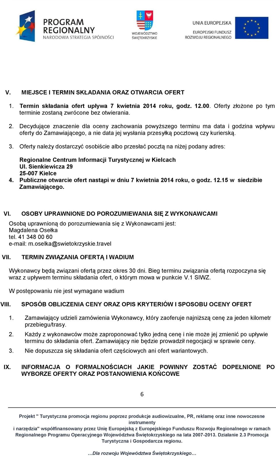 Decydujące znaczenie dla oceny zachowania powyższego terminu ma data i godzina wpływu oferty do Zamawiającego, a nie data jej wysłania przesyłką pocztową czy kurierską. 3.