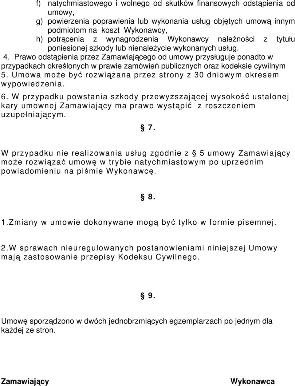 Prawo odstąpienia przez Zamawiającego od umowy przysługuje ponadto w przypadkach określonych w prawie zamówień publicznych oraz kodeksie cywilnym 5.