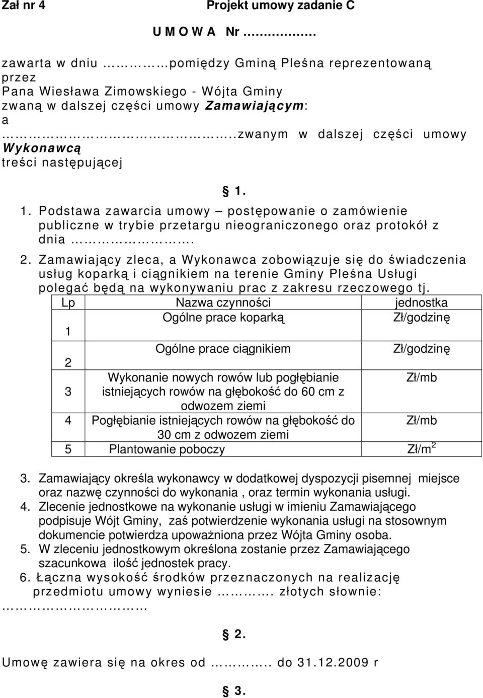 Zamawiający zleca, a Wykonawca zobowiązuje się do świadczenia usług koparką i ciągnikiem na terenie Gminy Pleśna Usługi polegać będą na wykonywaniu prac z zakresu rzeczowego tj.