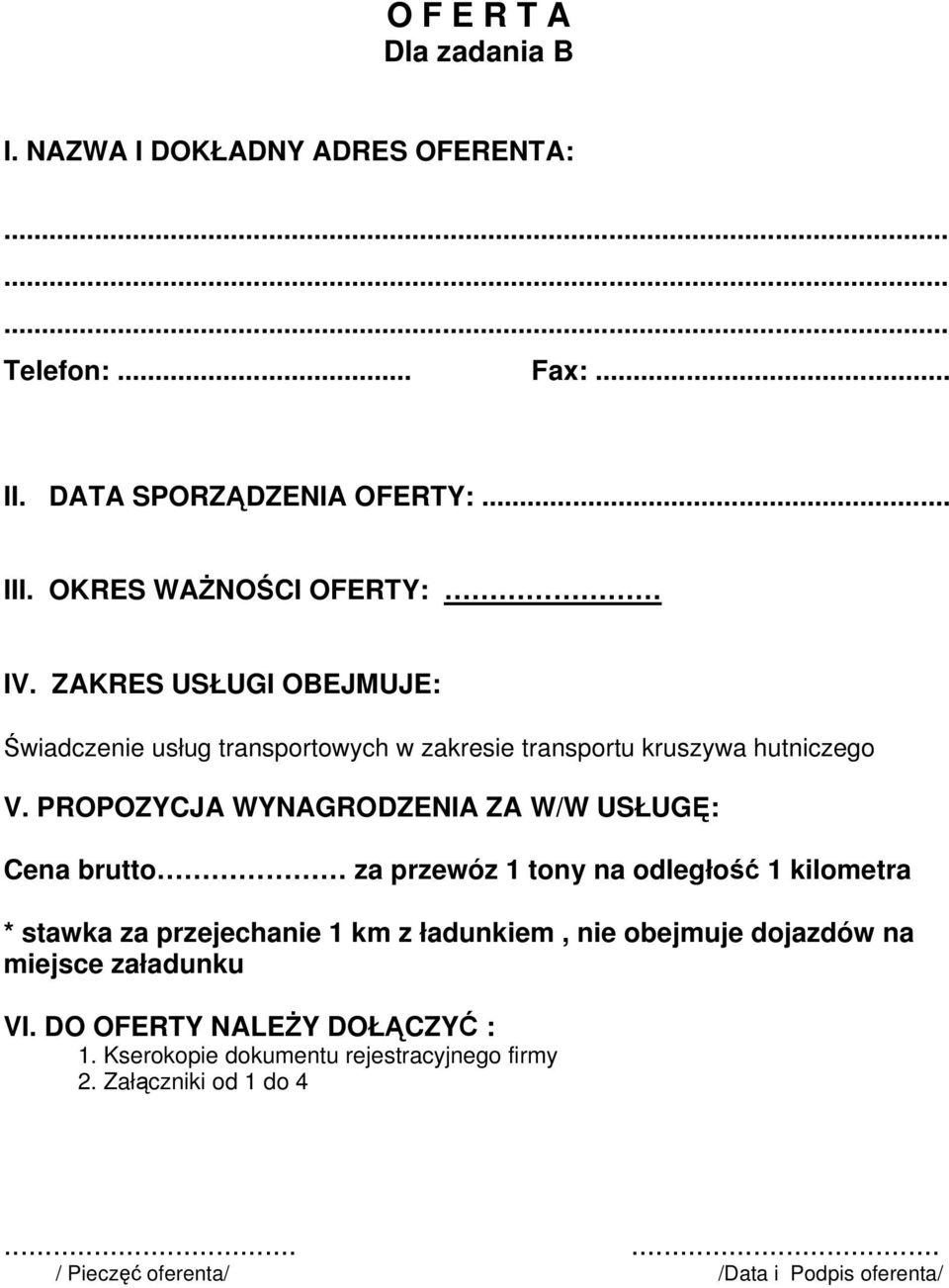 PROPOZYCJA WYNAGRODZENIA ZA W/W USŁUGĘ: Cena brutto za przewóz 1 tony na odległość 1 kilometra * stawka za przejechanie 1 km z ładunkiem, nie