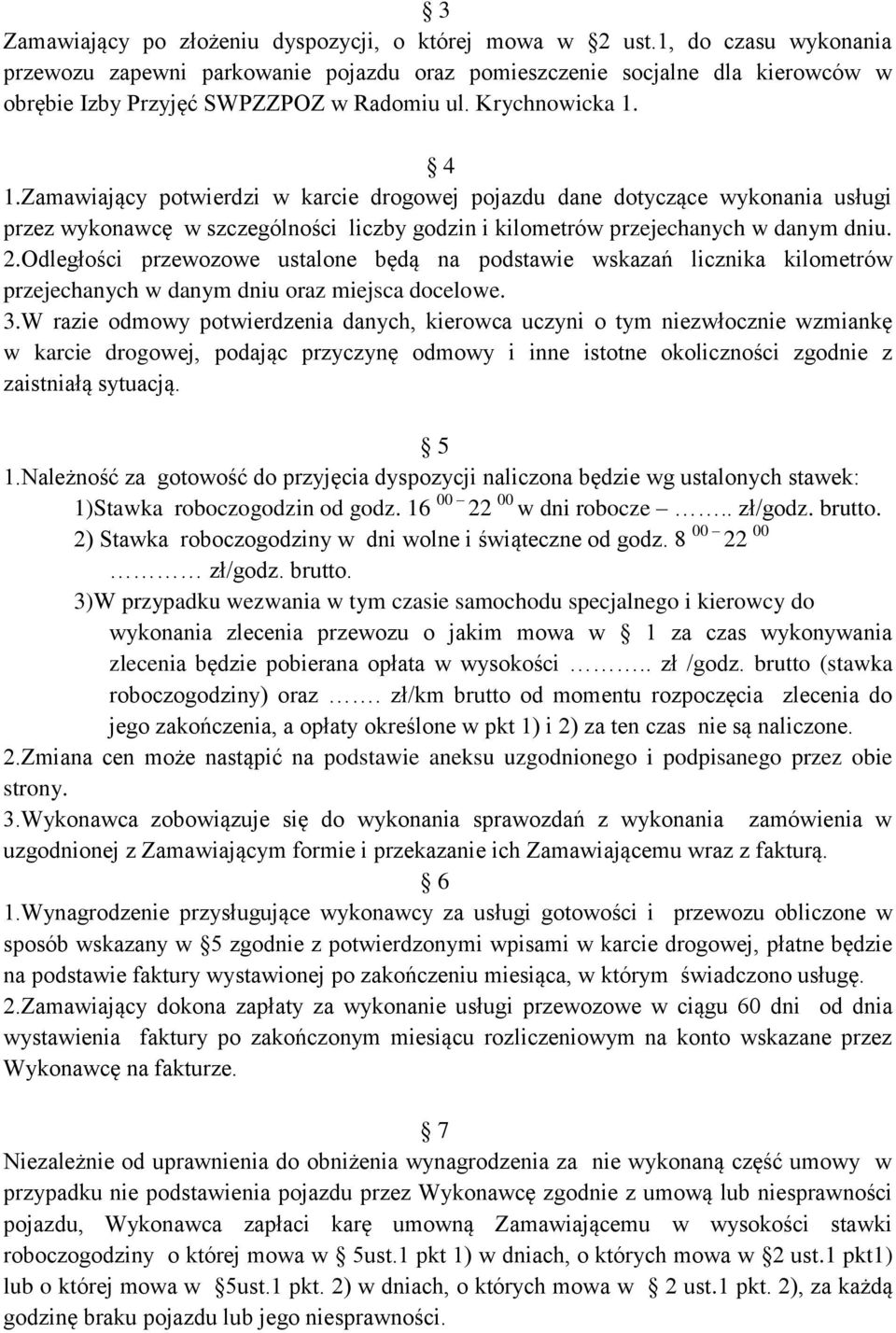 Zamawiający potwierdzi w karcie drogowej pojazdu dane dotyczące wykonania usługi przez wykonawcę w szczególności liczby godzin i kilometrów przejechanych w danym dniu. 2.