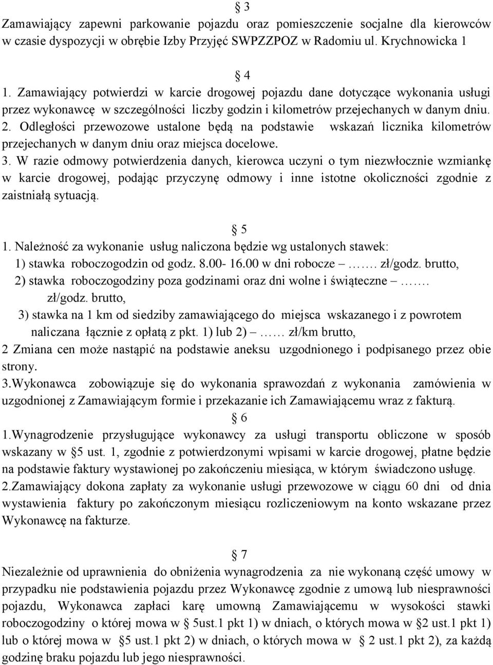 Odległości przewozowe ustalone będą na podstawie wskazań licznika kilometrów przejechanych w danym dniu oraz miejsca docelowe. 3.