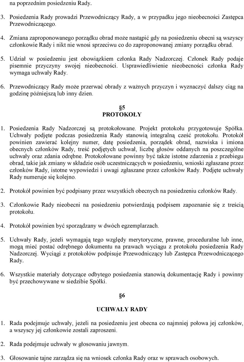 Udział w posiedzeniu jest obowiązkiem członka Rady Nadzorczej. Członek Rady podaje pisemnie przyczyny swojej nieobecności. Usprawiedliwienie nieobecności członka Rady wymaga uchwały Rady. 6.