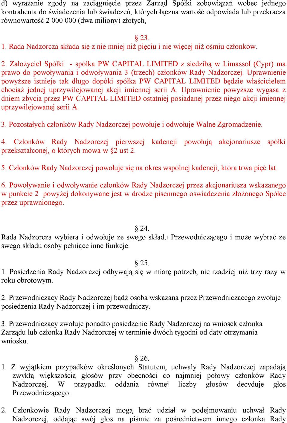 Uprawnienie powyższe istnieje tak długo dopóki spółka PW CAPITAL LIMITED będzie właścicielem chociaż jednej uprzywilejowanej akcji imiennej serii A.