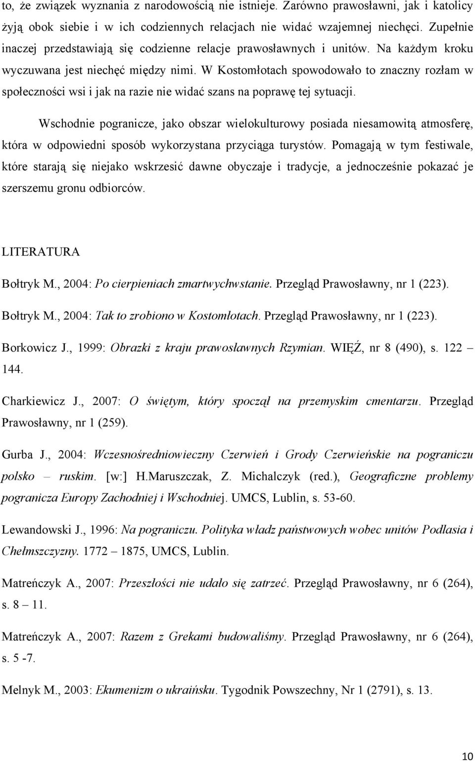 W Kostomłotach spowodowało to znaczny rozłam w społeczności wsi i jak na razie nie widać szans na poprawę tej sytuacji.