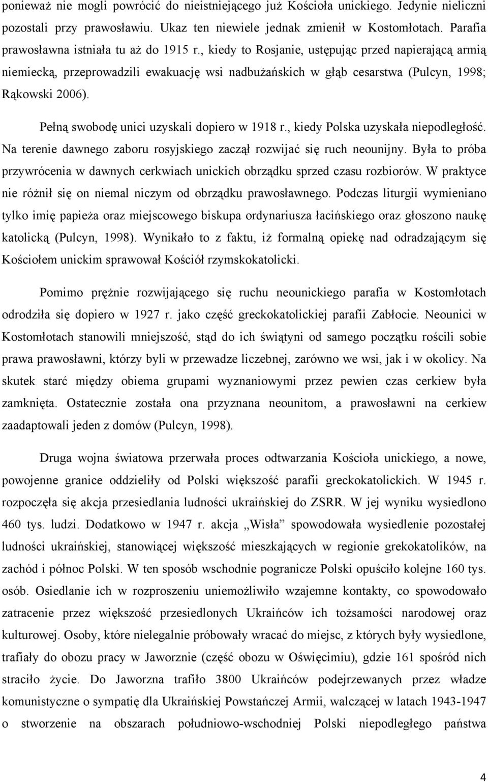 , kiedy to Rosjanie, ustępując przed napierającą armią niemiecką, przeprowadzili ewakuację wsi nadbużańskich w głąb cesarstwa (Pulcyn, 1998; Rąkowski 2006).