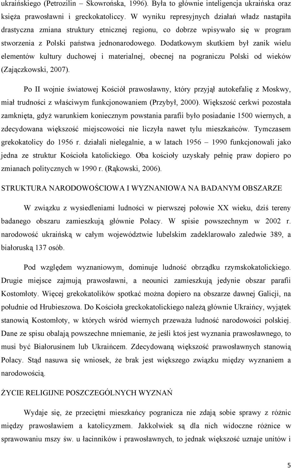 Dodatkowym skutkiem był zanik wielu elementów kultury duchowej i materialnej, obecnej na pograniczu Polski od wieków (Zajączkowski, 2007).