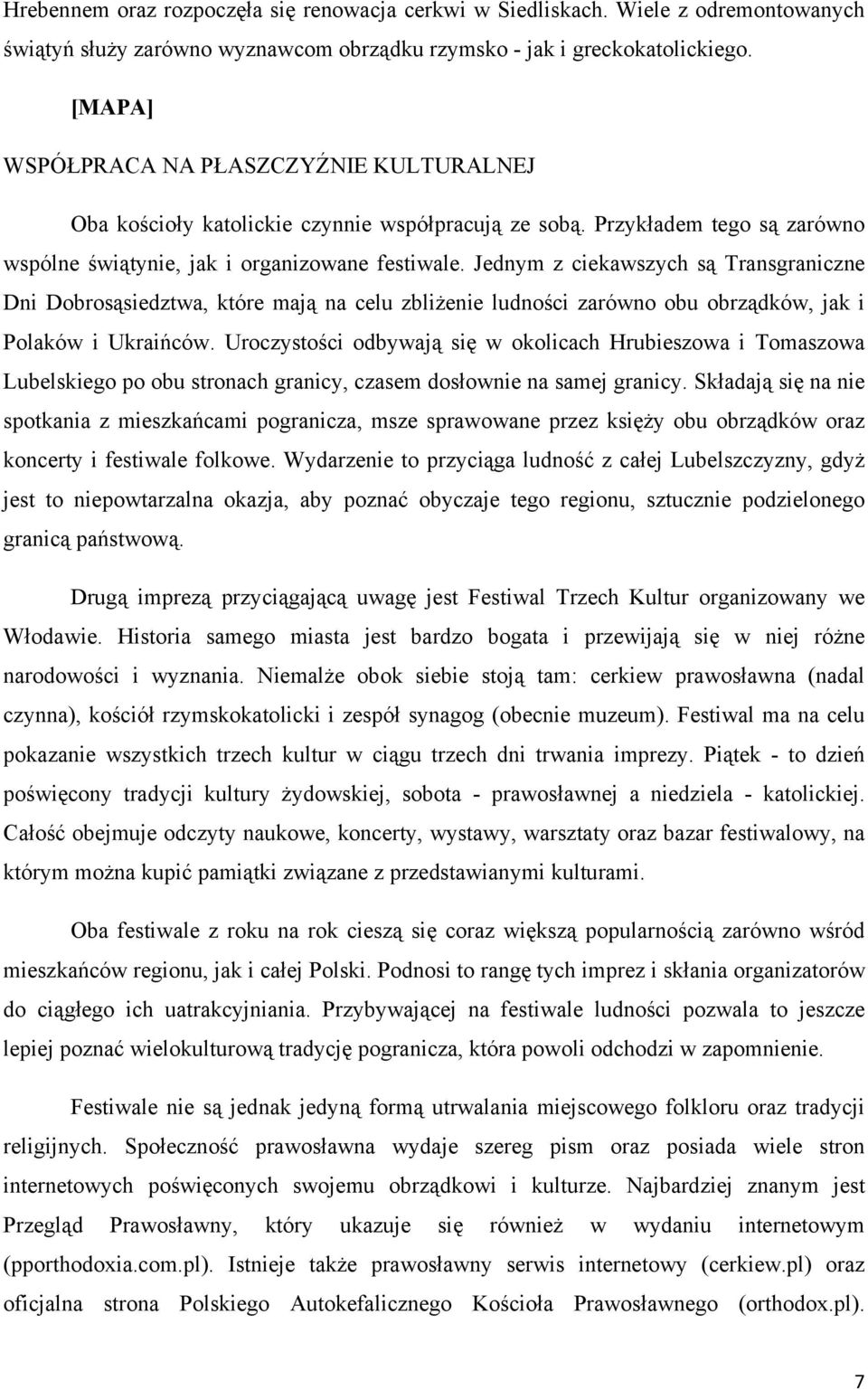 Jednym z ciekawszych są Transgraniczne Dni Dobrosąsiedztwa, które mają na celu zbliżenie ludności zarówno obu obrządków, jak i Polaków i Ukraińców.