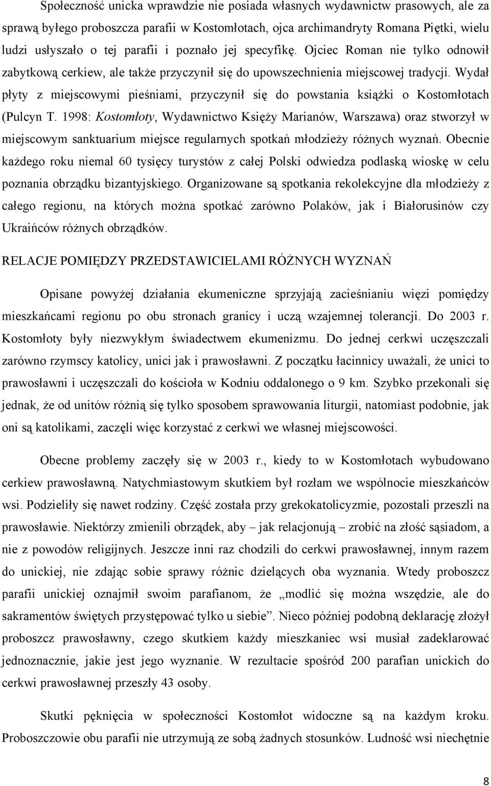 Wydał płyty z miejscowymi pieśniami, przyczynił się do powstania książki o Kostomłotach (Pulcyn T.