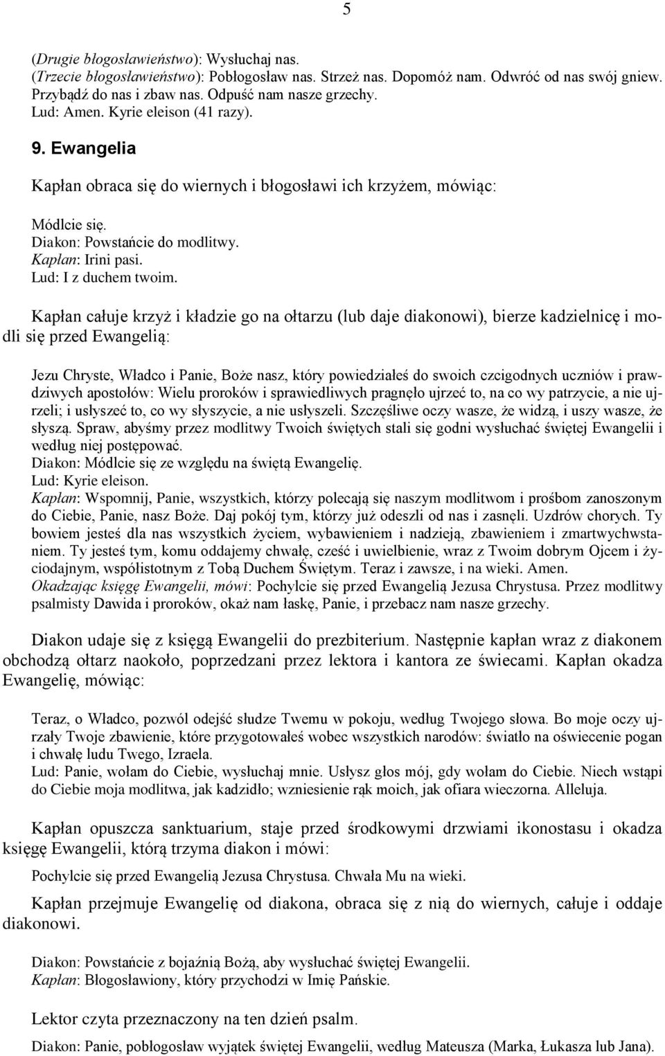 Kapłan całuje krzyż i kładzie go na ołtarzu (lub daje diakonowi), bierze kadzielnicę i modli się przed Ewangelią: Jezu Chryste, Władco i Panie, Boże nasz, który powiedziałeś do swoich czcigodnych
