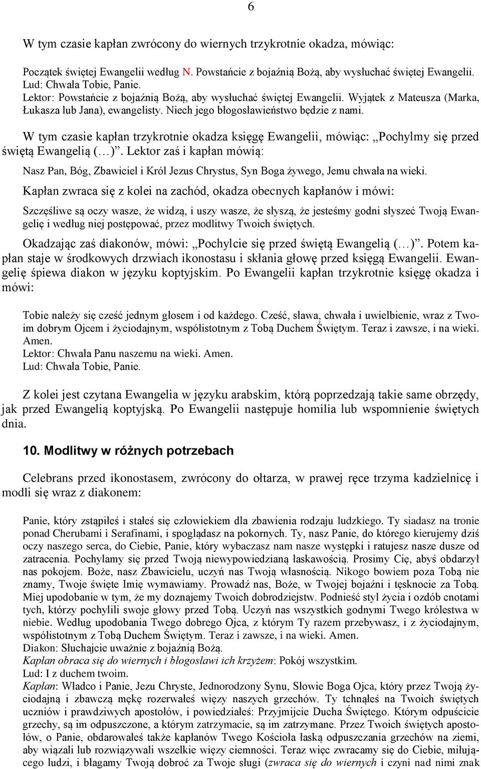 W tym czasie kapłan trzykrotnie okadza księgę Ewangelii, mówiąc: Pochylmy się przed świętą Ewangelią ( ).