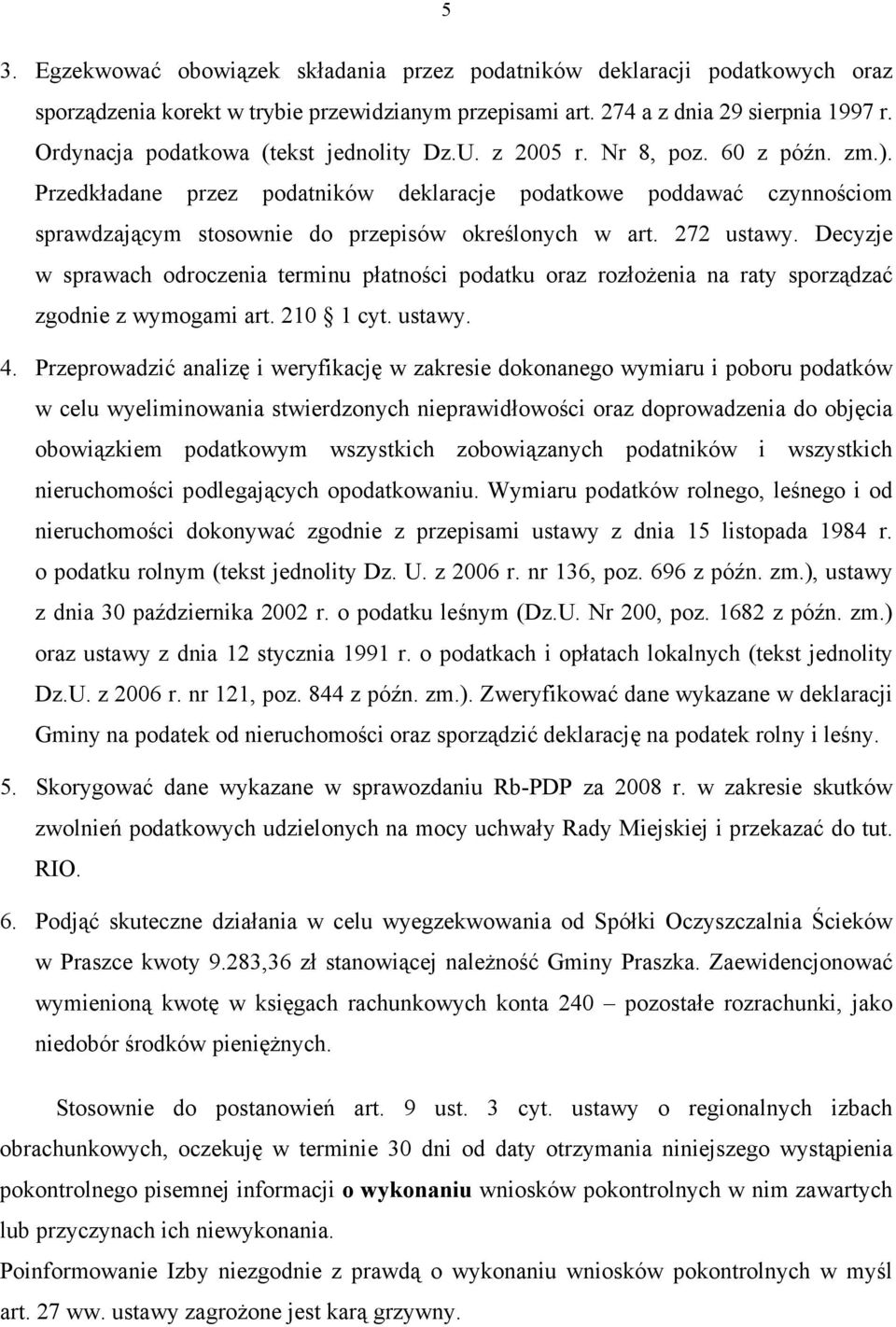 Przedkładane przez podatników deklaracje podatkowe poddawać czynnościom sprawdzającym stosownie do przepisów określonych w art. 272 ustawy.