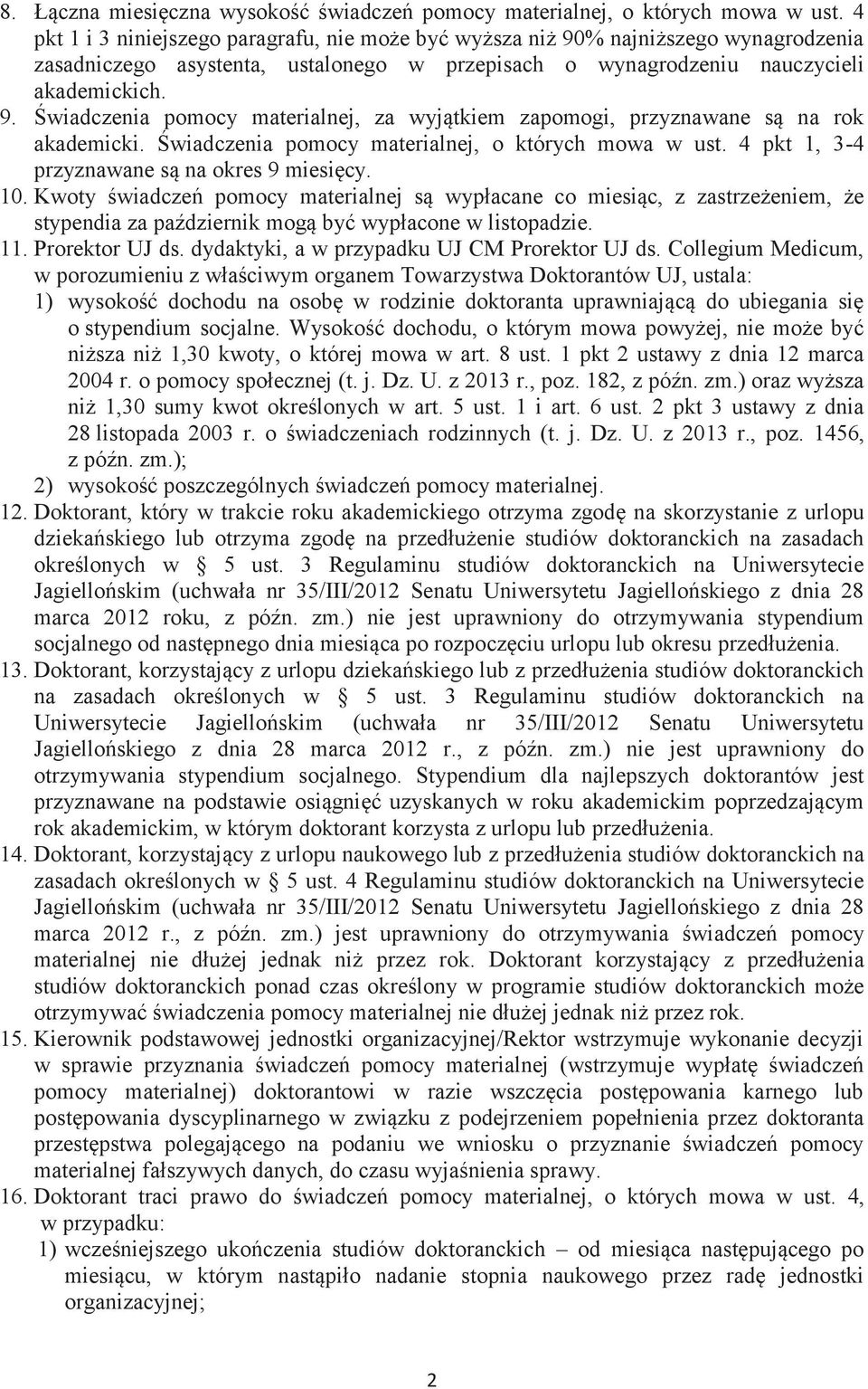 Świadczenia pomocy materialnej, o których mowa w ust. 4 pkt 1, 3-4 przyznawane są na okres 9 miesięcy. 10.