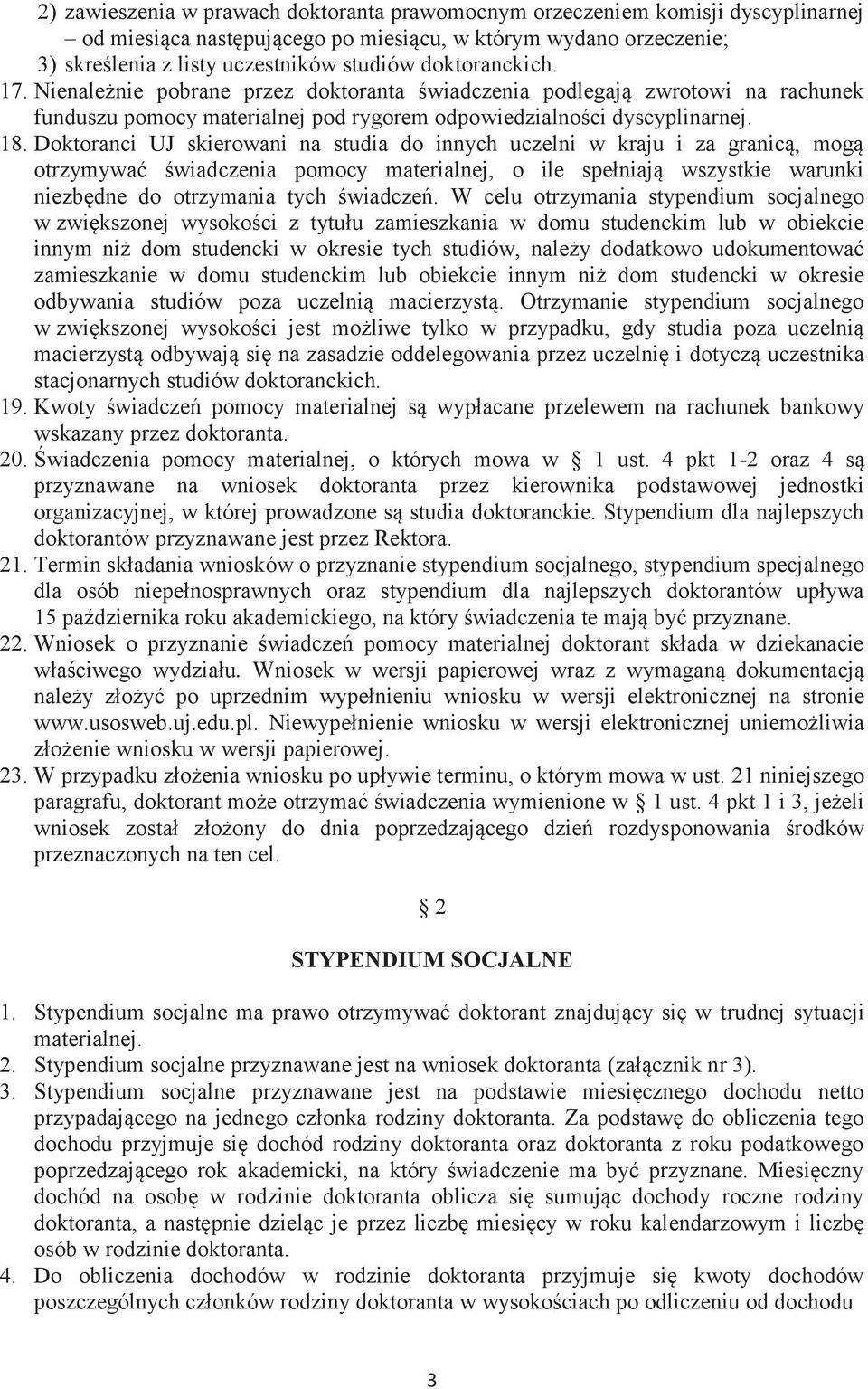 Doktoranci UJ skierowani na studia do innych uczelni w kraju i za granicą, mogą otrzymywać świadczenia pomocy materialnej, o ile spełniają wszystkie warunki niezbędne do otrzymania tych świadczeń.