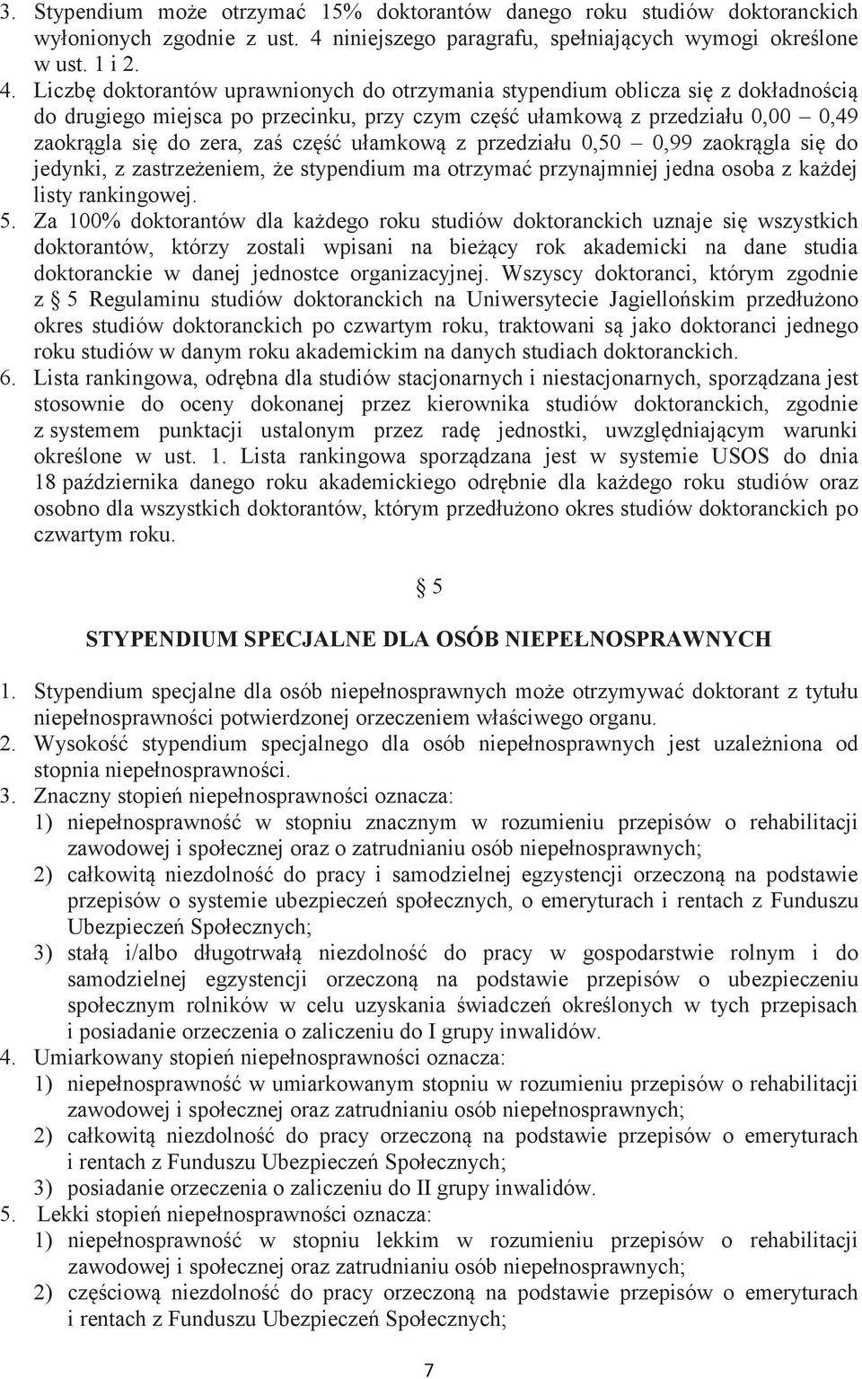 Liczbę doktorantów uprawnionych do otrzymania stypendium oblicza się z dokładnością do drugiego miejsca po przecinku, przy czym część ułamkową z przedziału 0,00 0,49 zaokrągla się do zera, zaś część