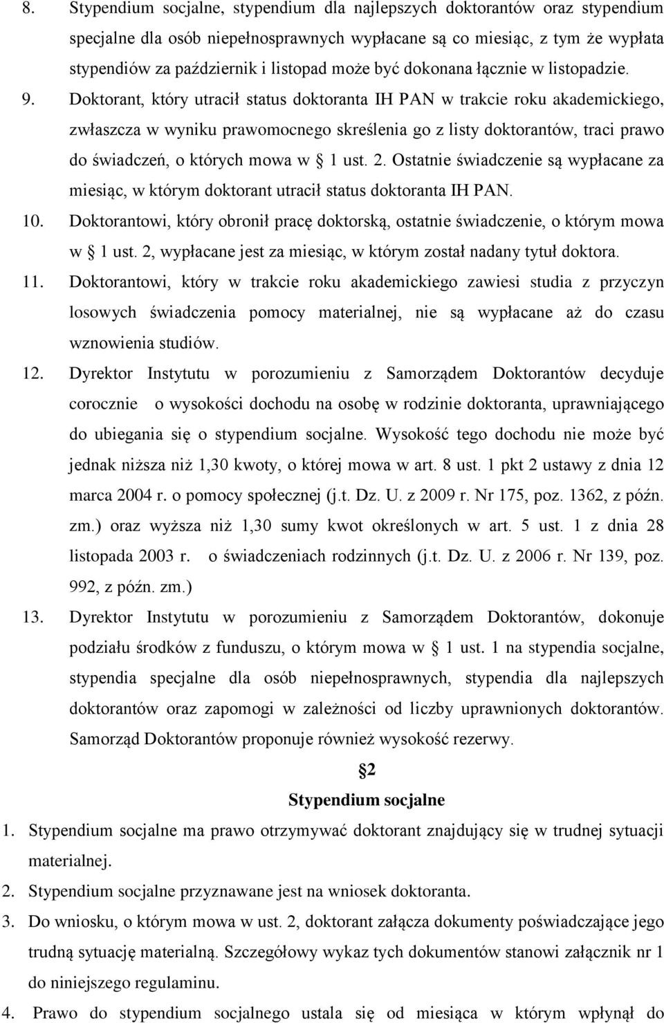 Doktorant, który utracił status doktoranta IH PAN w trakcie roku akademickiego, zwłaszcza w wyniku prawomocnego skreślenia go z listy doktorantów, traci prawo do świadczeń, o których mowa w 1 ust. 2.