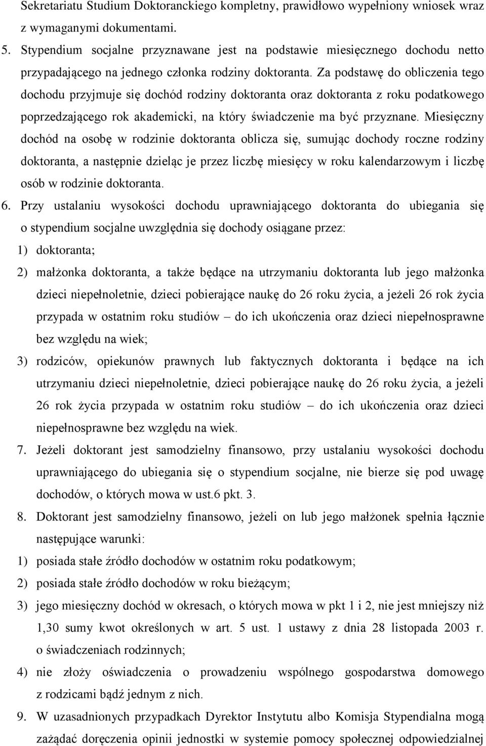 Za podstawę do obliczenia tego dochodu przyjmuje się dochód rodziny doktoranta oraz doktoranta z roku podatkowego poprzedzającego rok akademicki, na który świadczenie ma być przyznane.