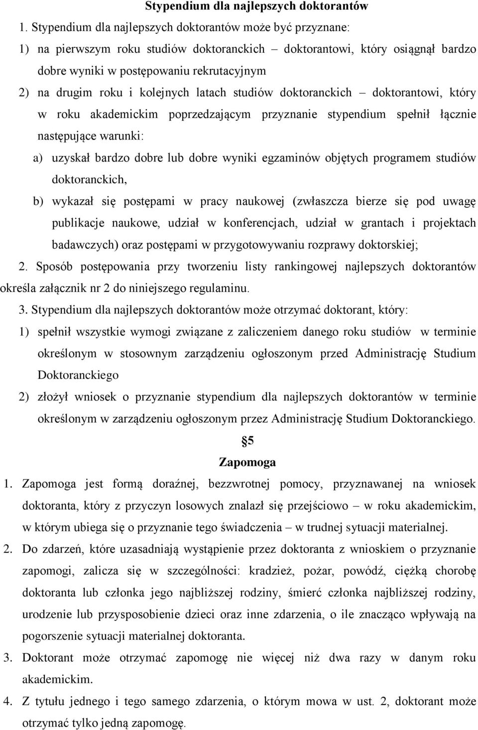 kolejnych latach studiów doktoranckich doktorantowi, który w roku akademickim poprzedzającym przyznanie stypendium spełnił łącznie następujące warunki: a) uzyskał bardzo dobre lub dobre wyniki