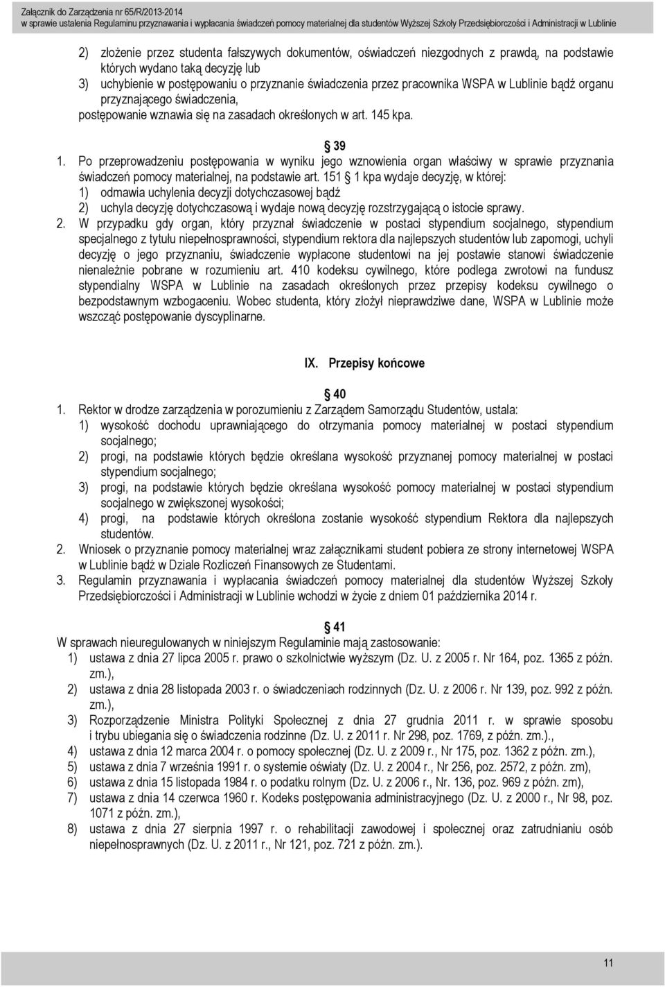 Po przeprowadzeniu postępowania w wyniku jego wznowienia organ właściwy w sprawie przyznania świadczeń pomocy materialnej, na podstawie art.