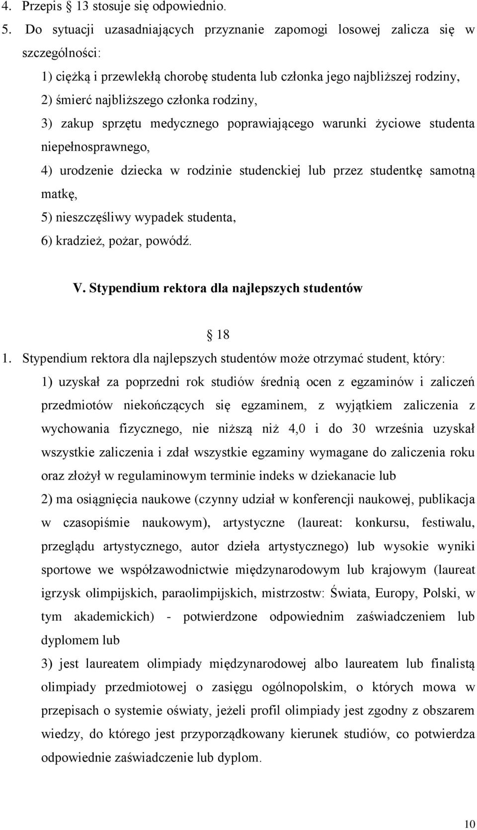 rodziny, 3) zakup sprzętu medycznego poprawiającego warunki życiowe studenta niepełnosprawnego, 4) urodzenie dziecka w rodzinie studenckiej lub przez studentkę samotną matkę, 5) nieszczęśliwy wypadek