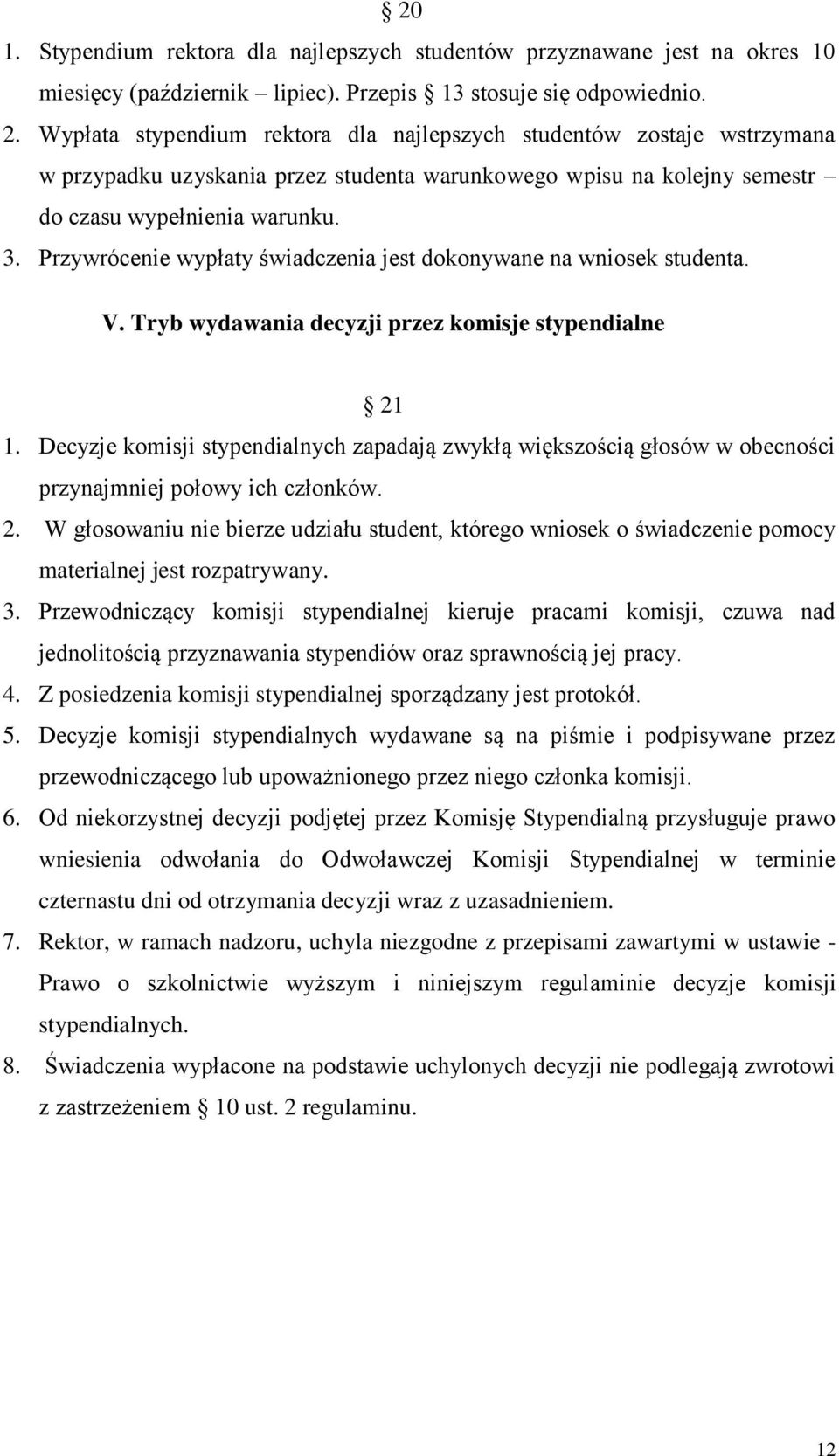 Przywrócenie wypłaty świadczenia jest dokonywane na wniosek studenta. V. Tryb wydawania decyzji przez komisje stypendialne 21 1.