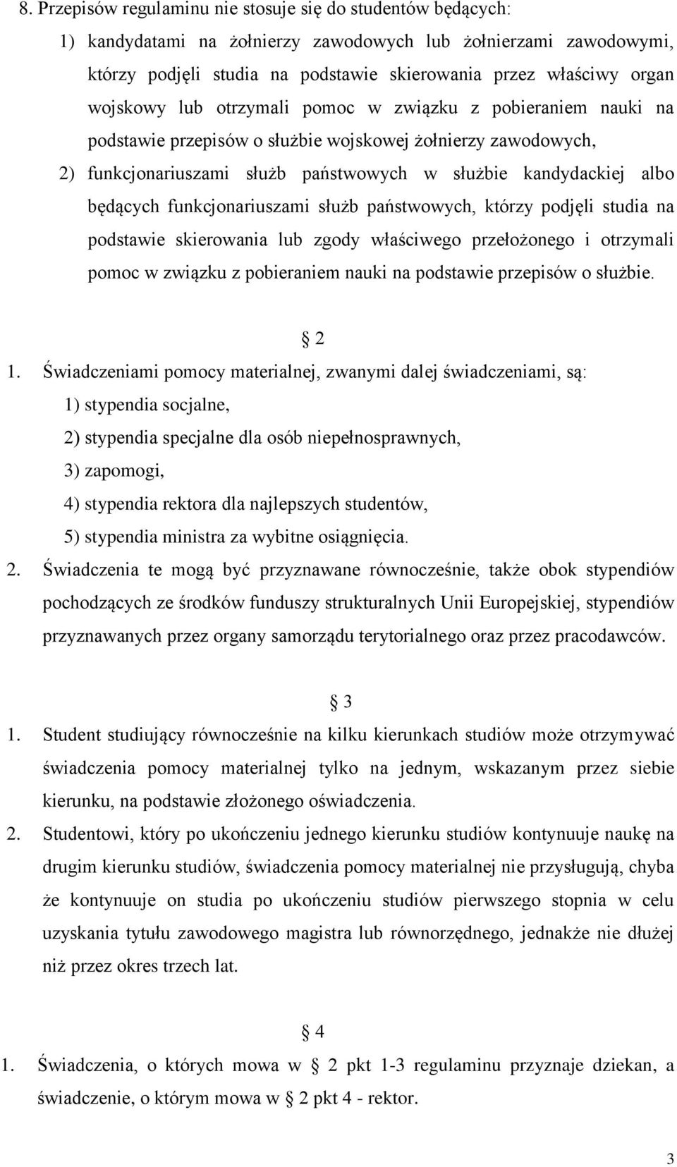 funkcjonariuszami służb państwowych, którzy podjęli studia na podstawie skierowania lub zgody właściwego przełożonego i otrzymali pomoc w związku z pobieraniem nauki na podstawie przepisów o służbie.