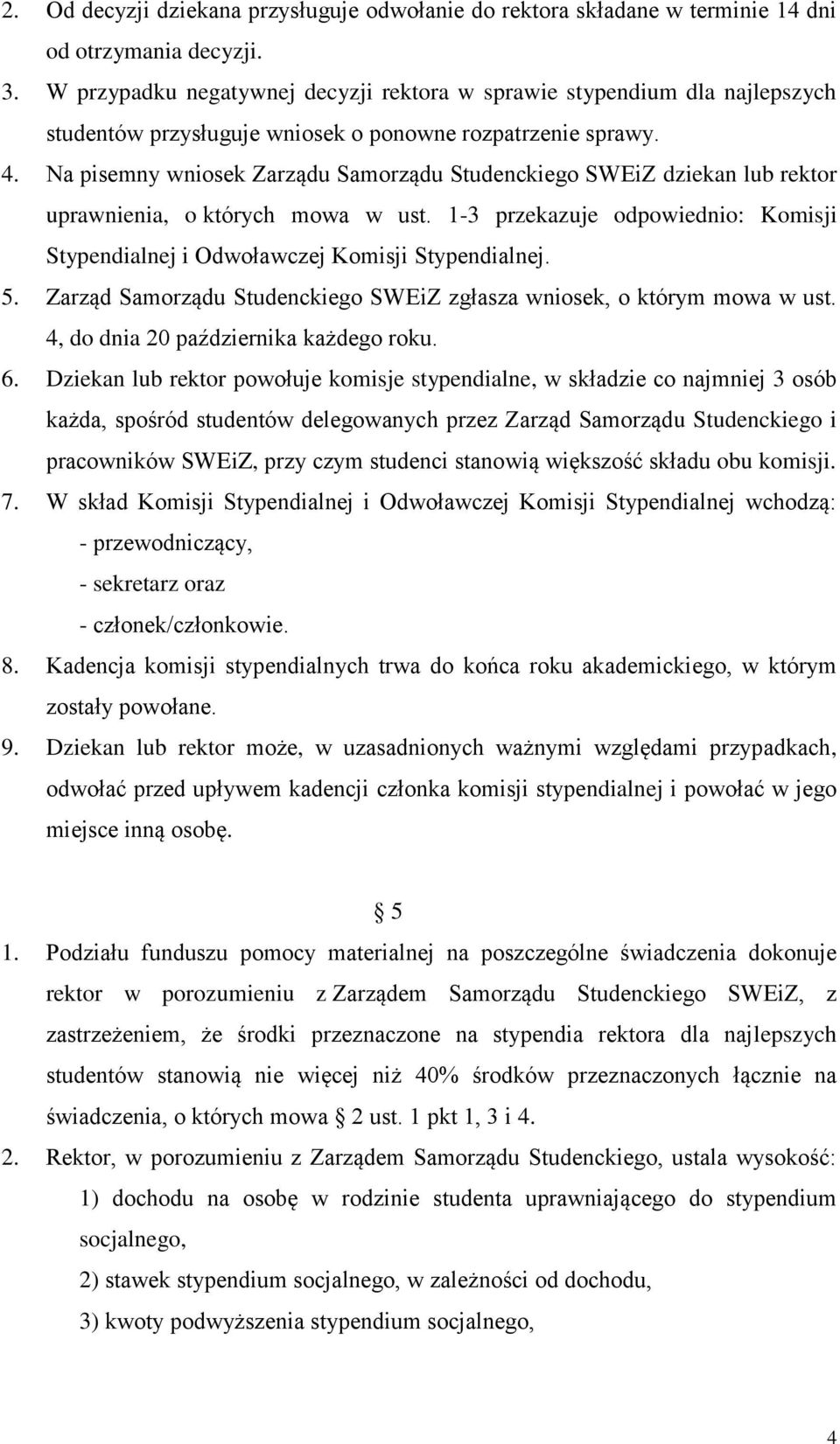 Na pisemny wniosek Zarządu Samorządu Studenckiego SWEiZ dziekan lub rektor uprawnienia, o których mowa w ust. 1-3 przekazuje odpowiednio: Komisji Stypendialnej i Odwoławczej Komisji Stypendialnej. 5.