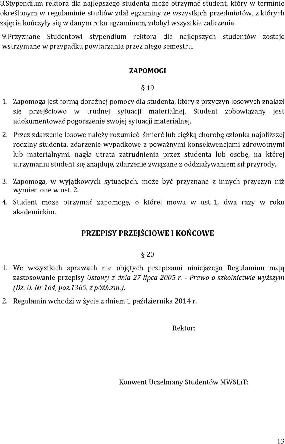 Zapomoga jest formą doraźnej pomocy dla studenta, który z przyczyn losowych znalazł się przejściowo w trudnej sytuacji materialnej.