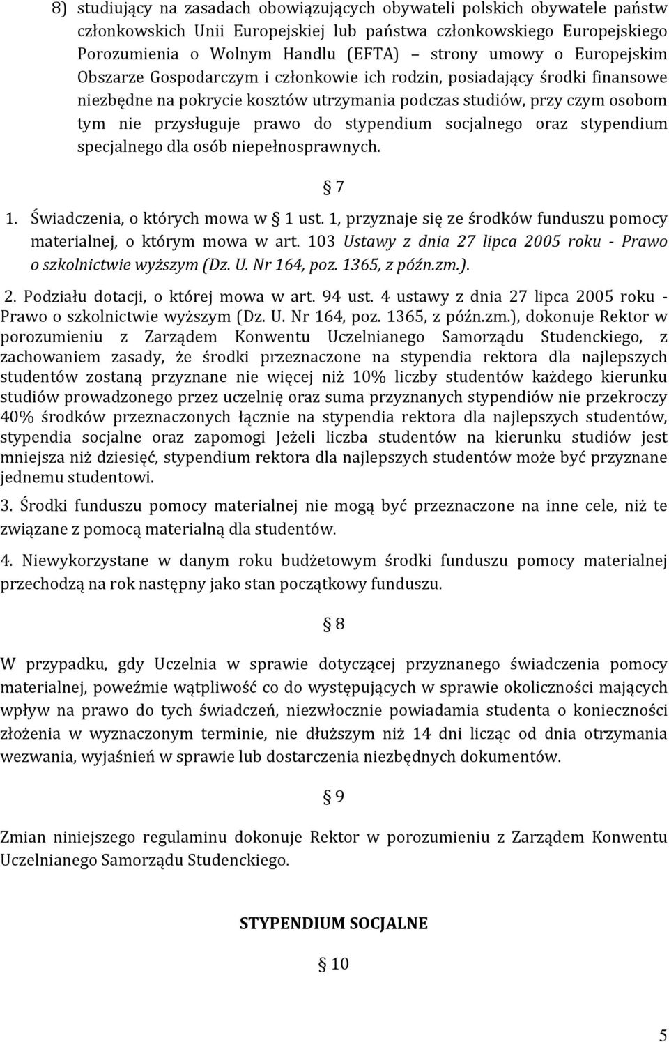 stypendium socjalnego oraz stypendium specjalnego dla osób niepełnosprawnych. 7 1. Świadczenia, o których mowa w 1 ust. 1, przyznaje się ze środków funduszu pomocy materialnej, o którym mowa w art.