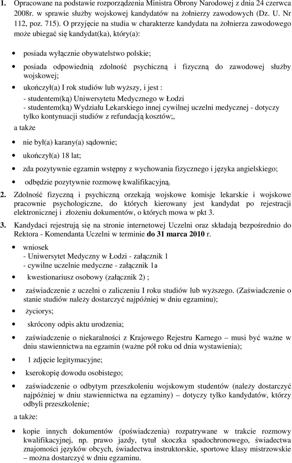 fizyczną do zawodowej słuŝby wojskowej; ukończył(a) I rok studiów lub wyŝszy, i jest : - studentem(ką) Uniwersytetu Medycznego w Łodzi - studentem(ką) Wydziału Lekarskiego innej cywilnej uczelni