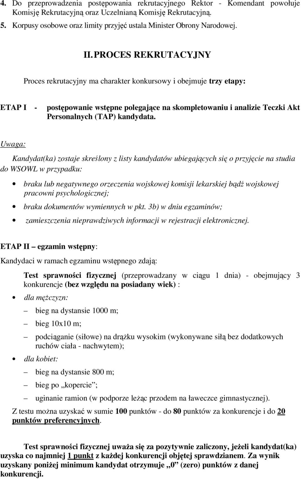 PROCES REKRUTACYJNY Proces rekrutacyjny ma charakter konkursowy i obejmuje trzy etapy: ETAP I - postępowanie wstępne polegające na skompletowaniu i analizie Teczki Akt Personalnych (TAP) kandydata.