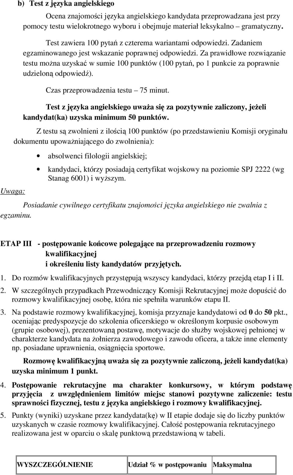 Za prawidłowe rozwiązanie testu moŝna uzyskać w sumie 100 punktów (100 pytań, po 1 punkcie za poprawnie udzieloną odpowiedź). Czas przeprowadzenia testu 75 minut.