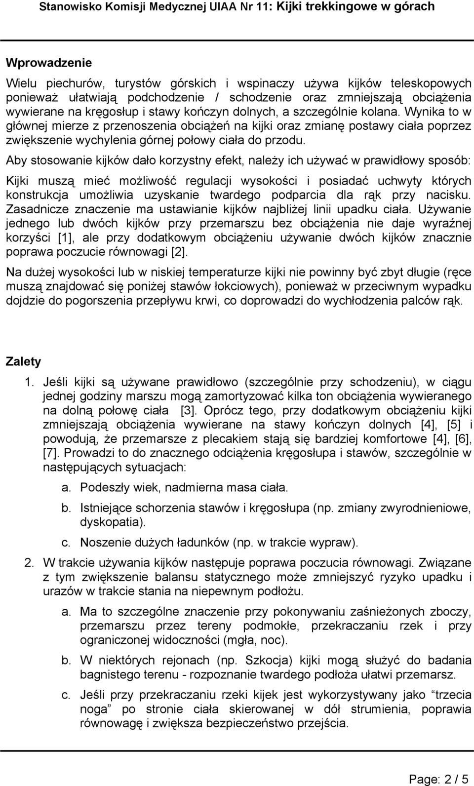Aby stosowanie kijków dało korzystny efekt, należy ich używać w prawidłowy sposób: Kijki muszą mieć możliwość regulacji wysokości i posiadać uchwyty których konstrukcja umożliwia uzyskanie twardego