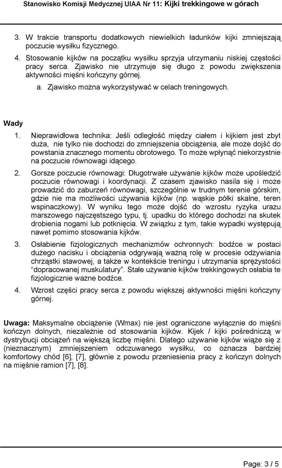 Nieprawidłowa technika: Jeśli odległość między ciałem i kijkiem jest zbyt duża, nie tylko nie dochodzi do zmniejszenia obciążenia, ale może dojść do powstania znacznego momentu obrotowego.