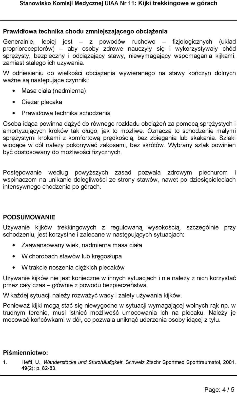 W odniesieniu do wielkości obciążenia wywieranego na stawy kończyn dolnych ważne są następujące czynniki: Masa ciała (nadmierna) Ciężar plecaka Prawidłowa technika schodzenia Osoba idąca powinna