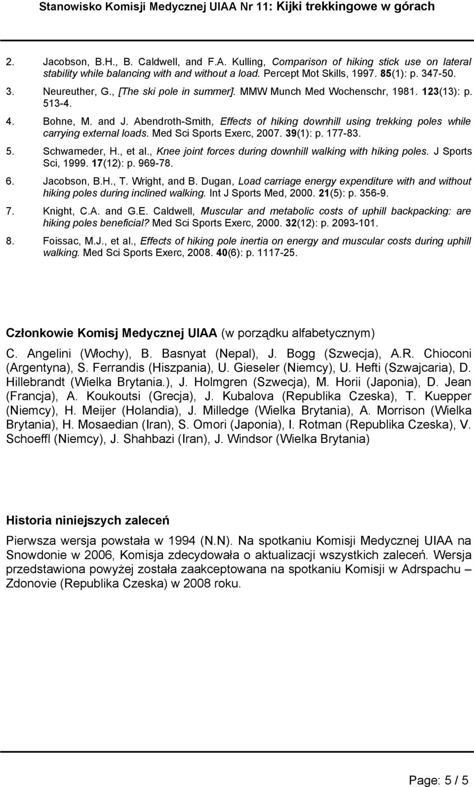 Med Sci Sports Exerc, 2007. 39(1): p. 177-83. 5. Schwameder, H., et al., Knee joint forces during downhill walking with hiking poles. J Sports Sci, 1999. 17(12): p. 969-78. 6. Jacobson, B.H., T.