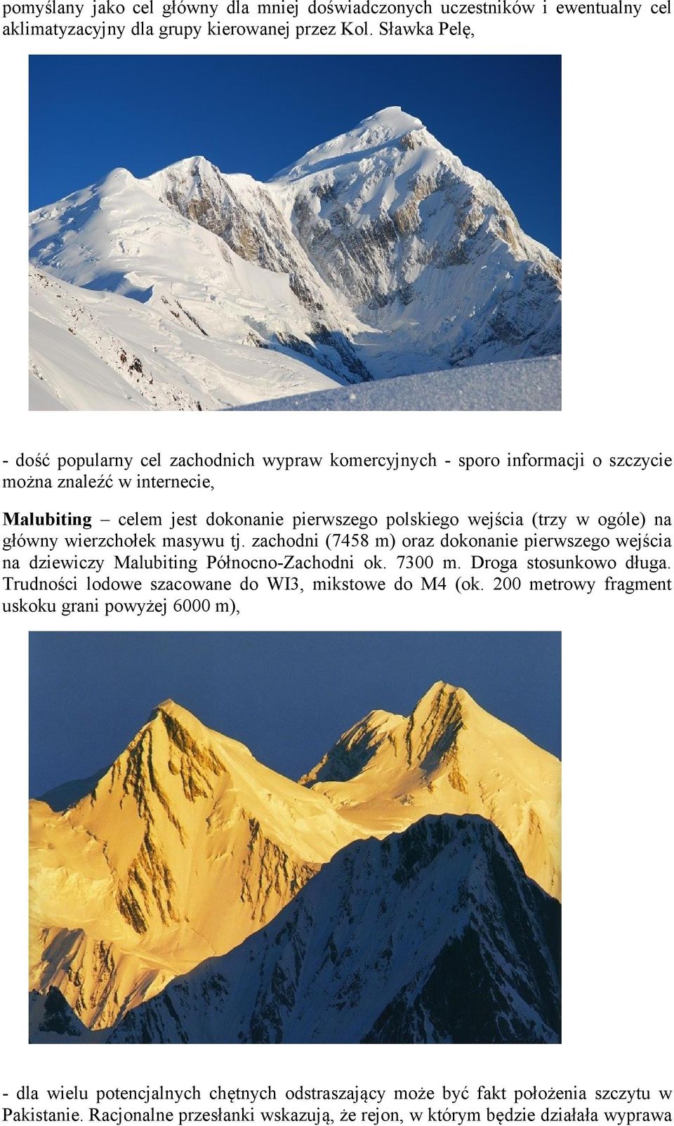 ogóle) na główny wierzchołek masywu tj. zachodni (7458 m) oraz dokonanie pierwszego wejścia na dziewiczy Malubiting Północno-Zachodni ok. 7300 m. Droga stosunkowo długa.