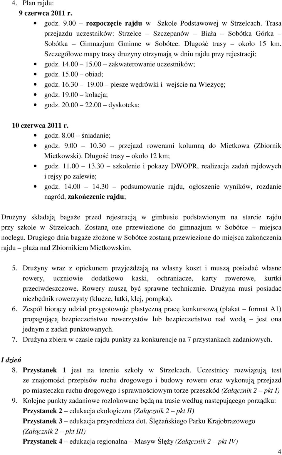 Szczegółowe mapy trasy drużyny otrzymają w dniu rajdu przy rejestracji; godz. 14.00 15.00 zakwaterowanie uczestników; godz. 15.00 obiad; godz. 16.30 19.00 piesze wędrówki i wejście na Wieżycę; godz.