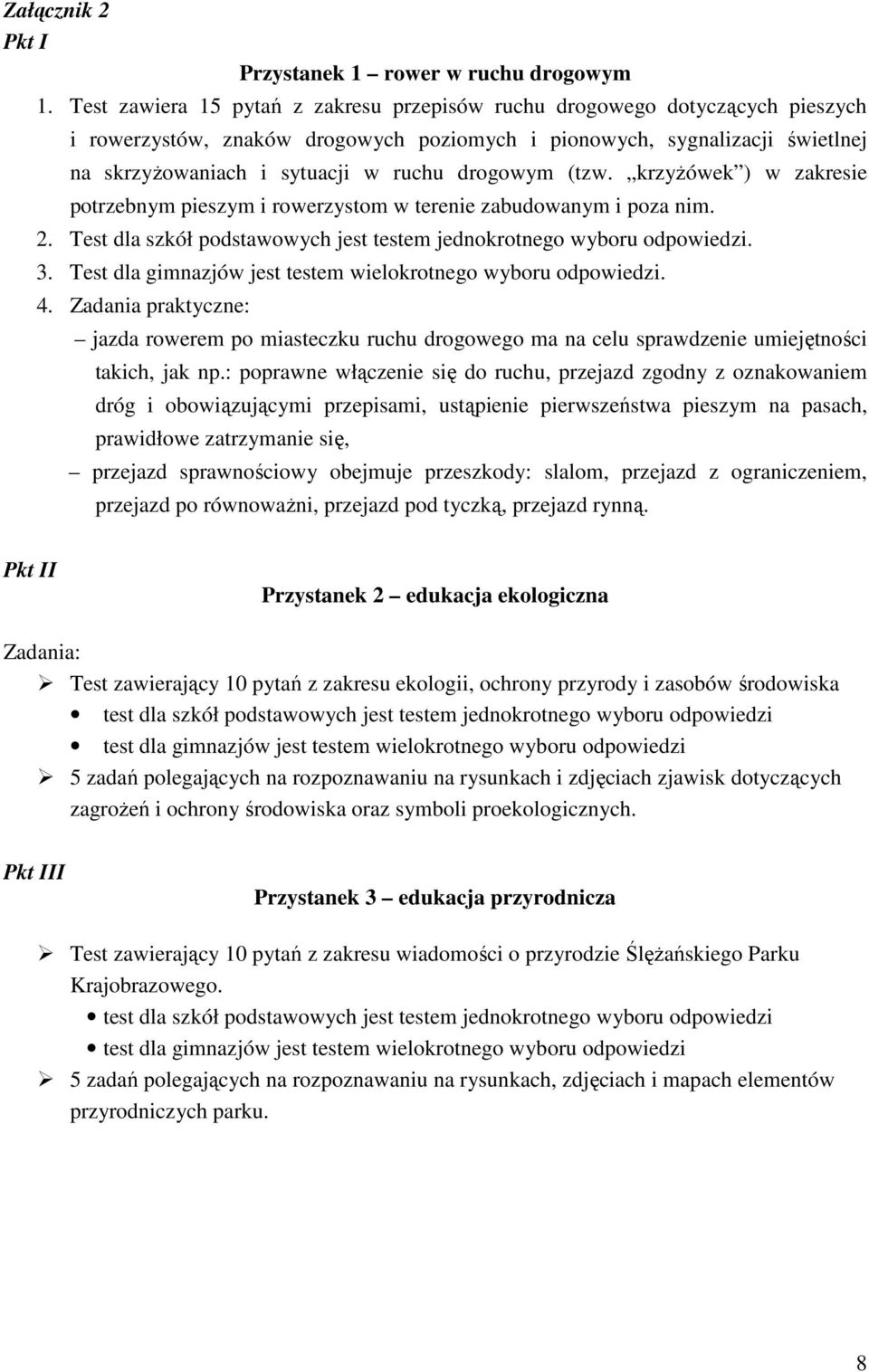 drogowym (tzw. krzyżówek ) w zakresie potrzebnym pieszym i rowerzystom w terenie zabudowanym i poza nim. 2. Test dla szkół podstawowych jest testem jednokrotnego wyboru odpowiedzi. 3.