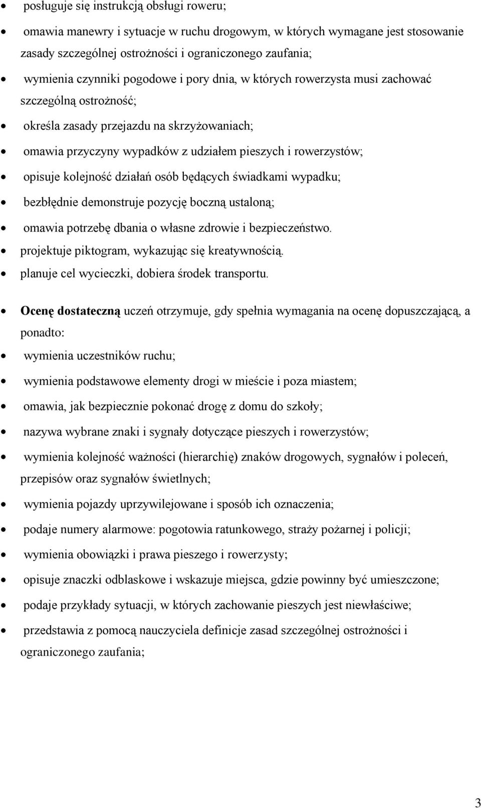 kolejność działań osób będących świadkami wypadku; bezbłędnie demonstruje pozycję boczną ustaloną; omawia potrzebę dbania o własne zdrowie i bezpieczeństwo.