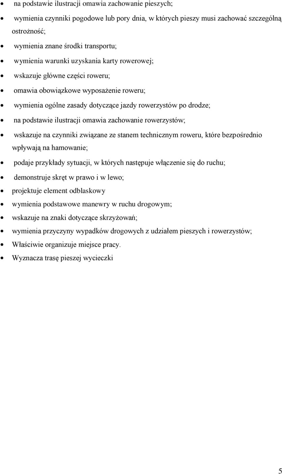 zachowanie rowerzystów; wskazuje na czynniki związane ze stanem technicznym roweru, które bezpośrednio wpływają na hamowanie; podaje przykłady sytuacji, w których następuje włączenie się do ruchu;