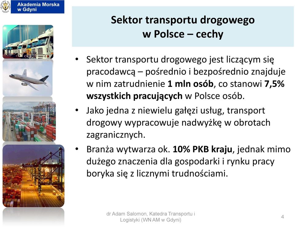 Jako jedna z niewielu gałęzi usług, transport drogowy wypracowuje nadwyżkę w obrotach zagranicznych.