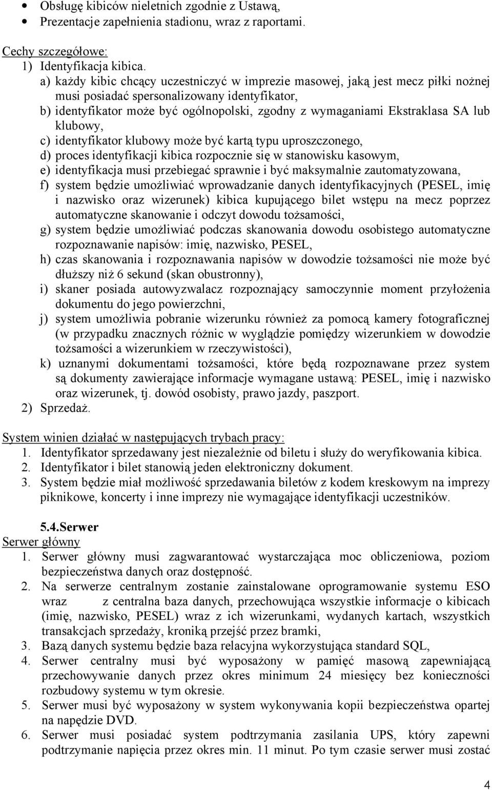 Ekstraklasa SA lub klubowy, c) identyfikator klubowy moŝe być kartą typu uproszczonego, d) proces identyfikacji kibica rozpocznie się w stanowisku kasowym, e) identyfikacja musi przebiegać sprawnie i