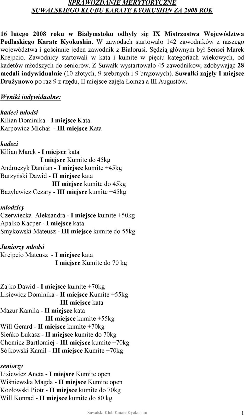 Zawodnicy startowali w kata i kumite w pięciu kategoriach wiekowych, od kadetów młodszych do seniorów.