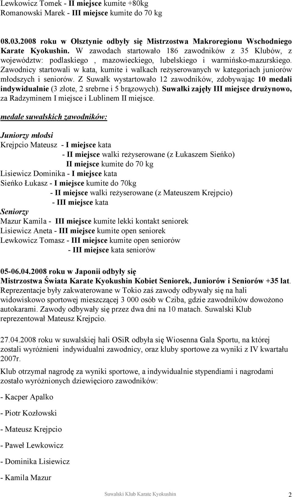 Zawodnicy startowali w kata, kumite i walkach reżyserowanych w kategoriach juniorów młodszych i seniorów.