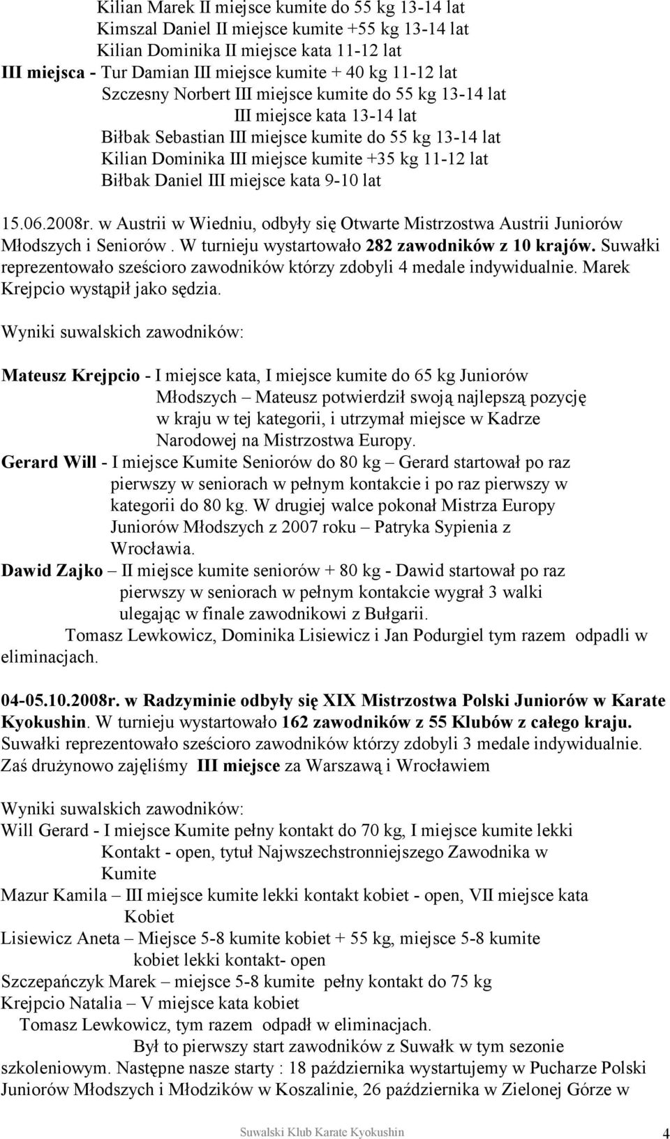Daniel III miejsce kata 9-10 lat 15.06.2008r. w Austrii w Wiedniu, odbyły się Otwarte Mistrzostwa Austrii Juniorów Młodszych i Seniorów. W turnieju wystartowało 282 zawodników z 10 krajów.
