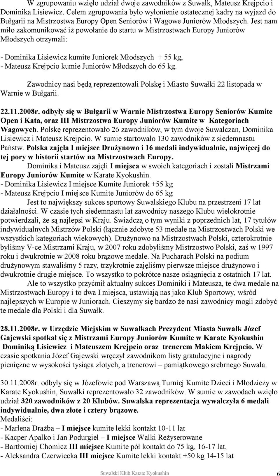 Jest nam miło zakomunikować iż powołanie do startu w Mistrzostwach Europy Juniorów Młodszych otrzymali: - Dominika Lisiewicz kumite Juniorek Młodszych + 55 kg, - Mateusz Krejpcio kumie Juniorów